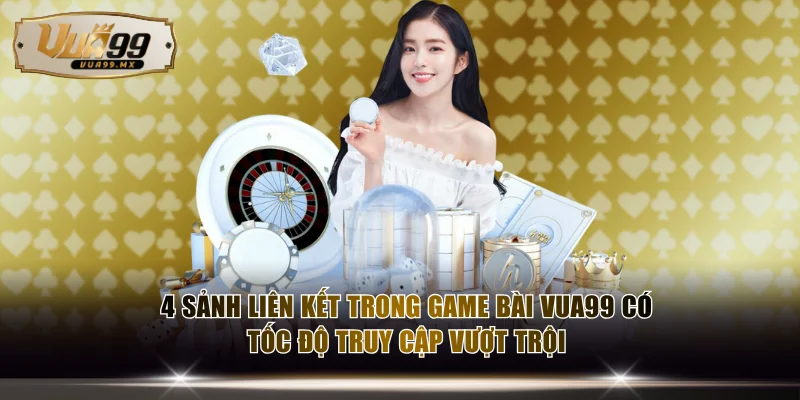 4 sảnh liên kết trong game bài VUA99 có tốc độ truy cập vượt trội
