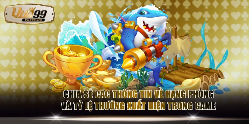 Chia sẻ các thông tin về hạng phòng và tỷ lệ thưởng xuất hiện trong game