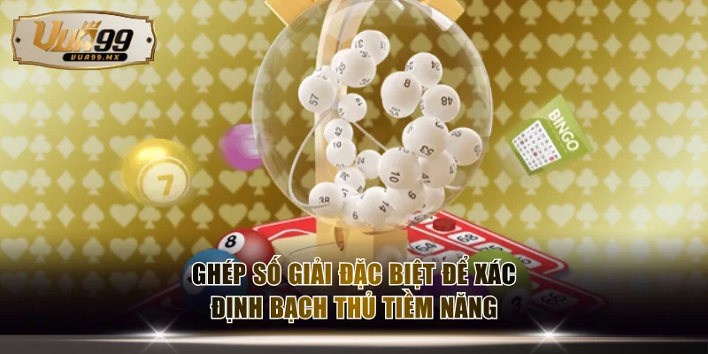 Ghép số giải đặc biệt để xác định bạch thủ tiềm năng