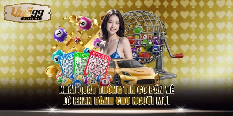 Khái quát thông tin cơ bản về lô khan dành cho người mới