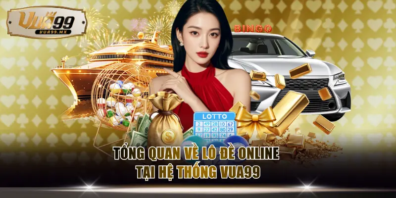 Tổng quan về lô đề online tại hệ thống VUA99