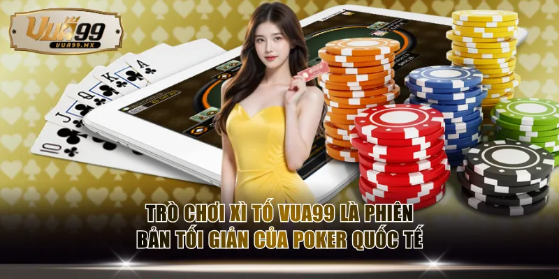Trò chơi Xì Tố VUA99 là phiên bản tối giản của Poker quốc tế
